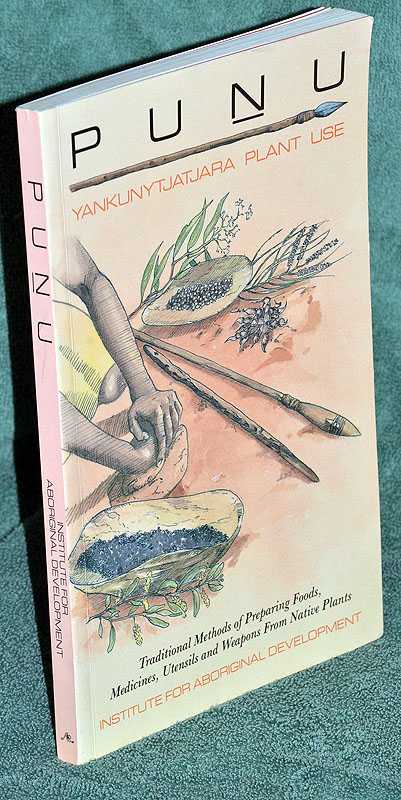 Punu: Yankunytjatjara Plant Use : Traditional Methods of Preparing Foods, Medicines, Utensils and Weapons from Native Plants