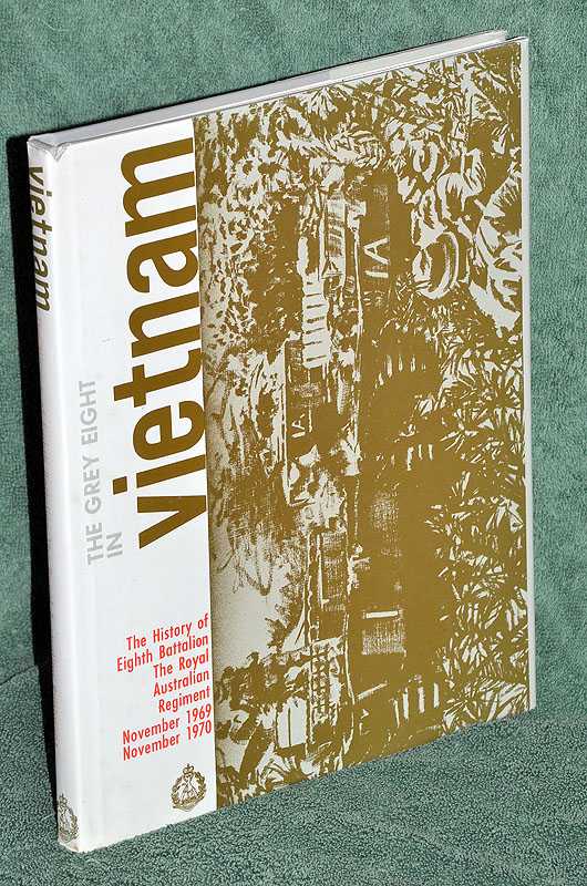The Grey Eight in Vietnam: The History of Eighth Battalion The Royal Australian Regiment November 1969 - November 1970