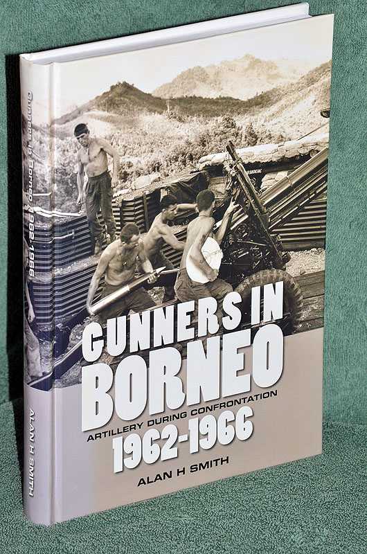 Gunners In Borneo: Artillery During Indonesian Confrontation 1962 - 66