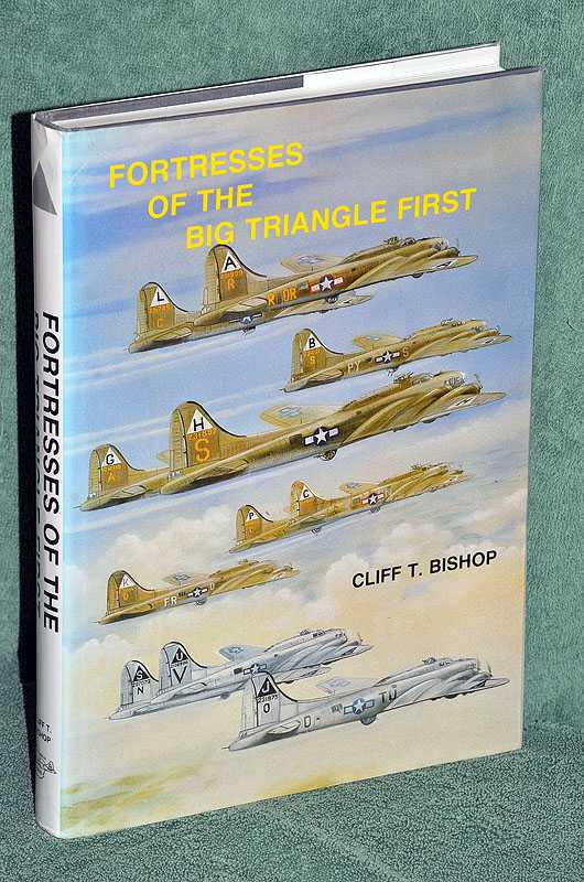 Fortresses of the Big Triangle First: A History of the Aircraft Assigned To The First Bombardment Wing and First Bombardment Division of the Eight Air Force From August 1942 to 31st March 1944