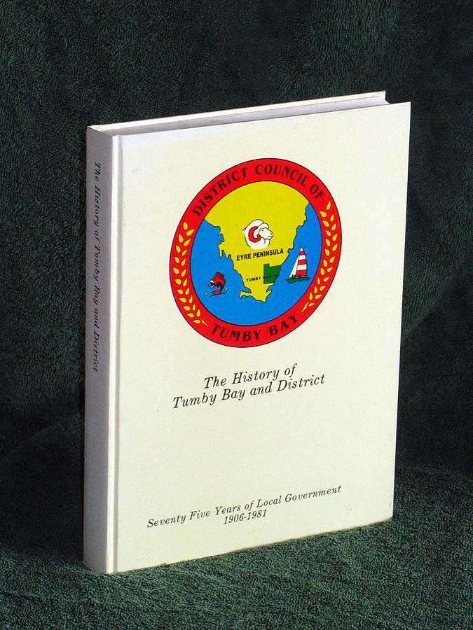 The History of Tumby Bay and District: These records have been collected to commemorate seventy-five years of declaration of local government of the Tumby Bay District Council